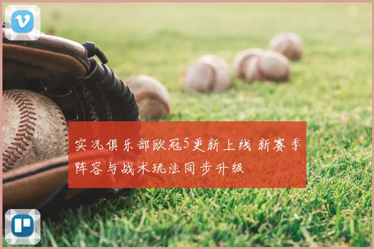 实况俱乐部欧冠5更新上线 新赛季阵容与战术玩法同步升级