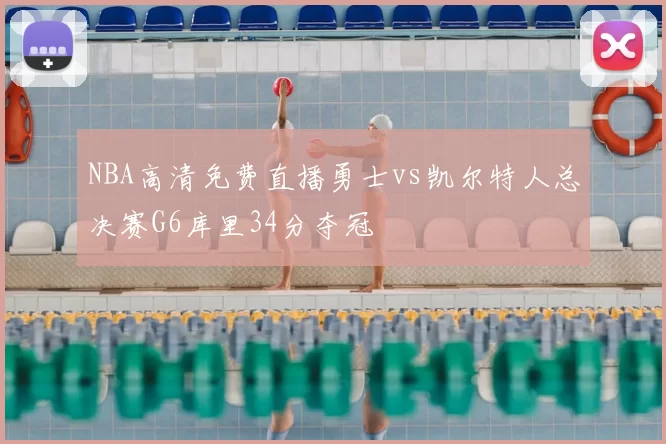 NBA高清免费直播勇士vs凯尔特人总决赛G6库里34分夺冠
