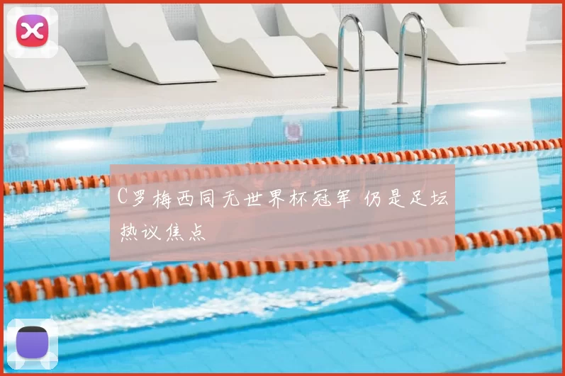 C罗梅西同无世界杯冠军 仍是足坛热议焦点