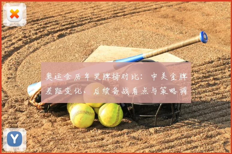 奥运会历年奖牌榜对比：中美金牌差距变化、后续备战看点与策略调整