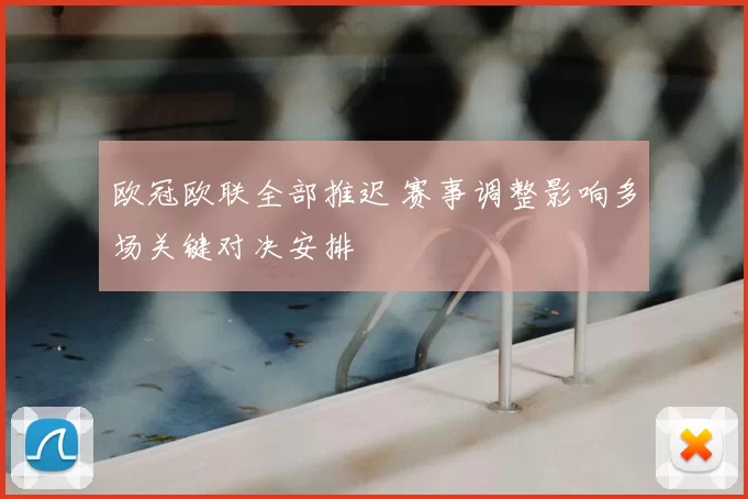 欧冠欧联全部推迟 赛事调整影响多场关键对决安排