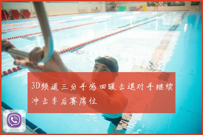 3D频道三分手感回暖击退对手继续冲击季后赛席位