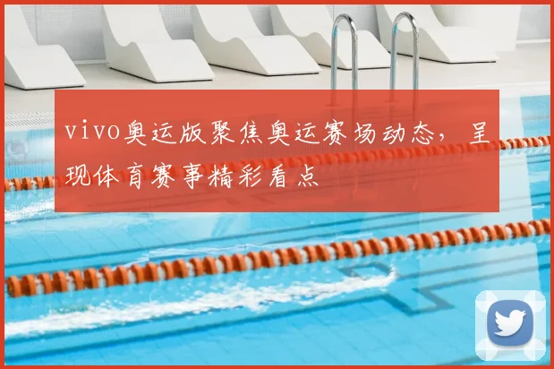 vivo奥运版聚焦奥运赛场动态,呈现体育赛事精彩看点