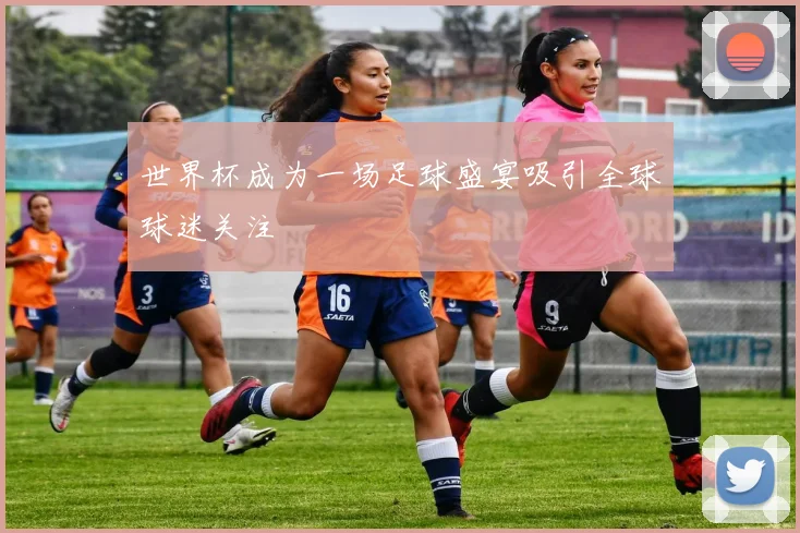 世界杯成为一场足球盛宴吸引全球球迷关注
