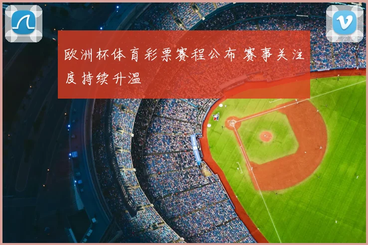 欧洲杯体育彩票赛程公布 赛事关注度持续升温